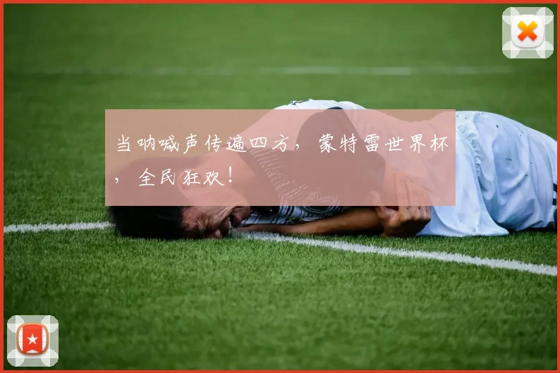 当呐喊声传遍四方，蒙特雷世界杯，全民狂欢！