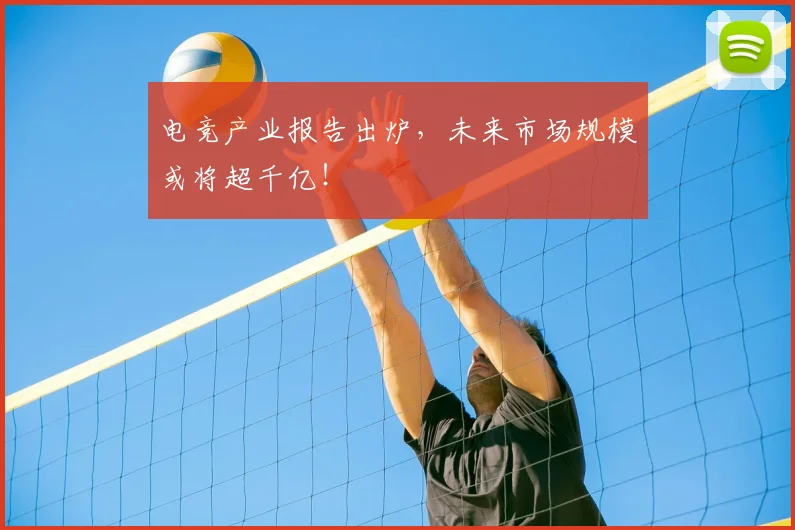电竞产业报告出炉，未来市场规模或将超千亿！