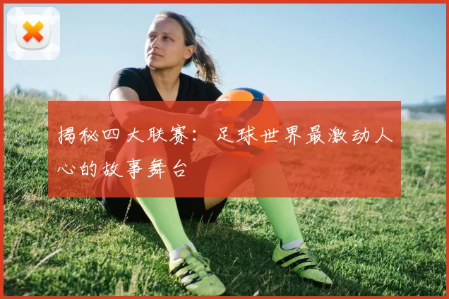 揭秘四大联赛:足球世界最激动人心的故事舞台
