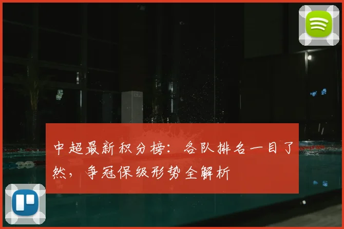 中超最新积分榜：各队排名一目了然，争冠保级形势全解析
